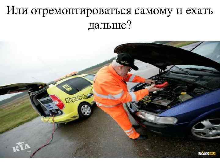 Или отремонтироваться самому и ехать дальше? 