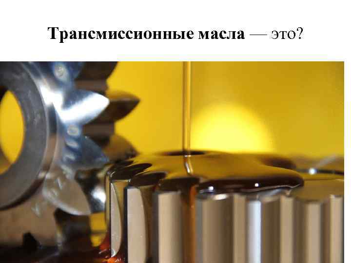Трансмиссионные масла — это? 