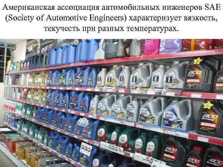 Американская ассоциация автомобильных инженеров SAE (Society of Automotive Engineers) характеризует вязкость, текучесть при разных