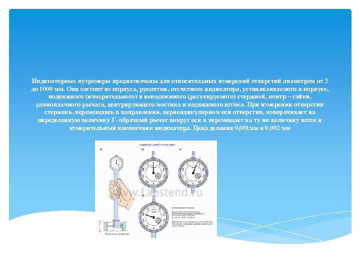 Индикаторные нутромеры предназначены для относительных измерений отверстий диаметром от 3 до 1000 мм. Они