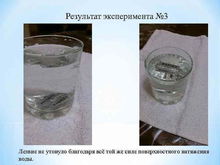 Результат эксперимента № 3 Лезвие не утонуло благодаря всё той же силе поверхностного натяжения