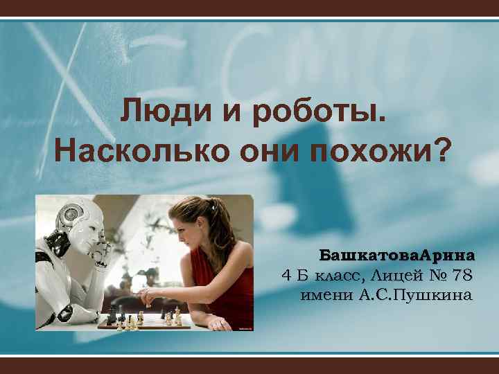 Люди и роботы. Насколько они похожи? Башкатова Арина 4 Б класс, Лицей № 78