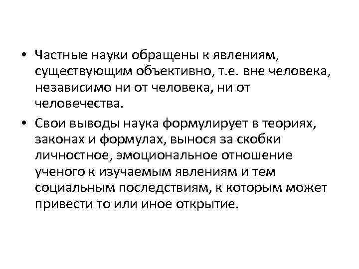  • Частные науки обращены к явлениям, существующим объективно, т. е. вне человека, независимо