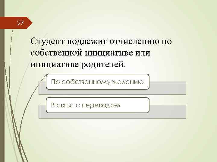 27 Студент подлежит отчислению по собственной инициативе или инициативе родителей. По собственному желанию В