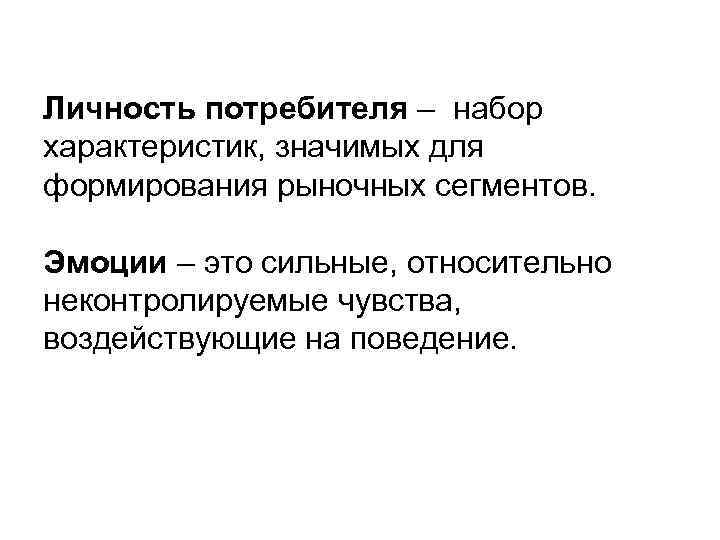 Личность потребителя – набор характеристик, значимых для формирования рыночных сегментов. Эмоции – это сильные,