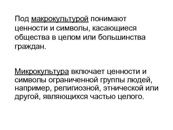 Под макрокультурой понимают ценности и символы, касающиеся общества в целом или большинства граждан. Микрокультура