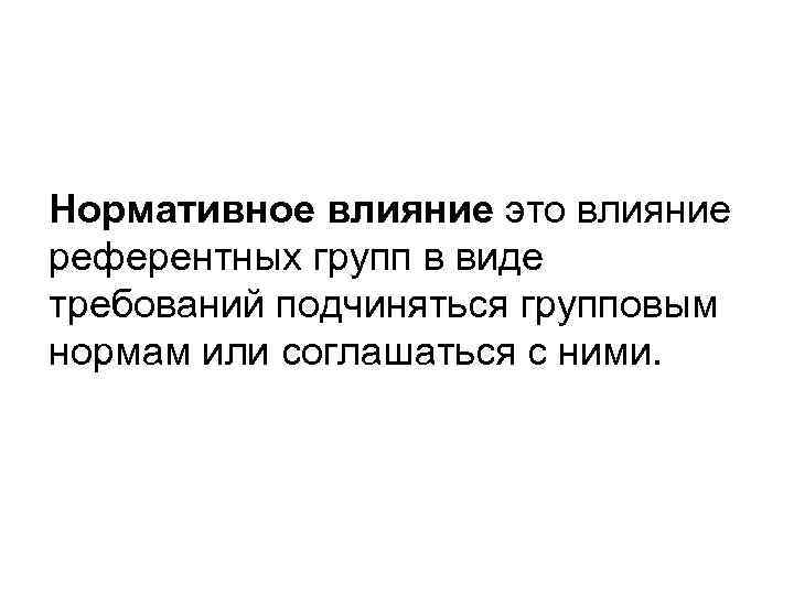 Нормативное влияние это влияние референтных групп в виде требований подчиняться групповым нормам или соглашаться