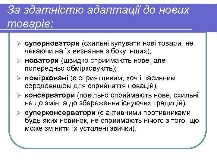 За здатністю адаптації до нових товарів: Ø Ø Ø суперноватори (схильні купувати нові товари,