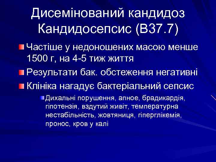 Дисемінований кандидоз Кандидосепсис (В 37. 7) Частіше у недоношених масою менше 1500 г, на