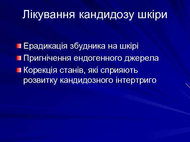 Лікування кандидозу шкіри Ерадикація збудника на шкірі Пригнічення ендогенного джерела Корекція станів, які сприяють