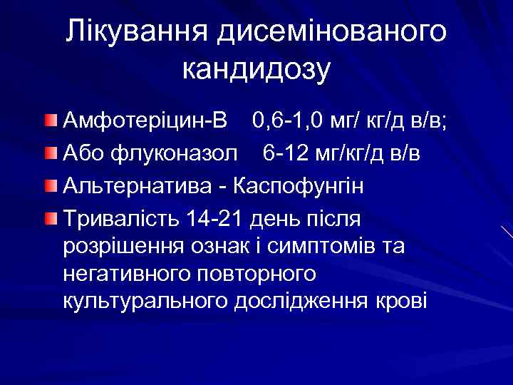 Лікування дисемінованого кандидозу Амфотеріцин-В 0, 6 -1, 0 мг/ кг/д в/в; Або флуконазол 6