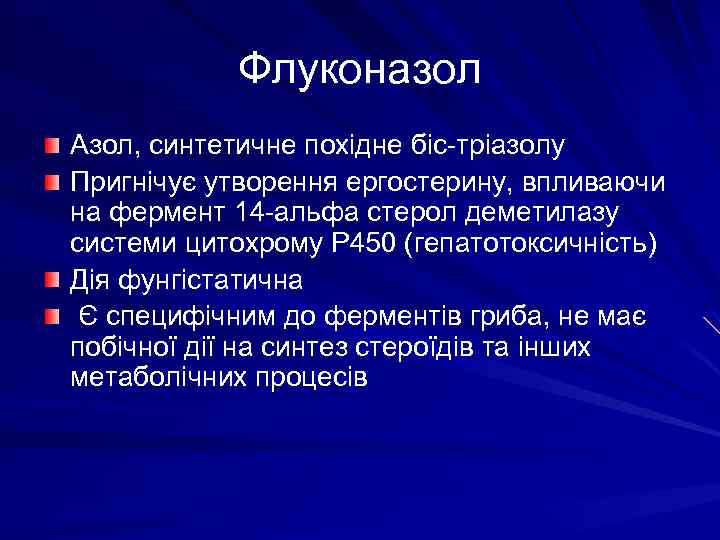 Флуконазол Азол, синтетичне похідне біс-тріазолу Пригнічує утворення ергостерину, впливаючи на фермент 14 -альфа стерол