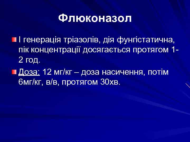 Флюконазол І генерація тріазолів, дія фунгістатична, пік концентрації досягається протягом 12 год. Доза: 12