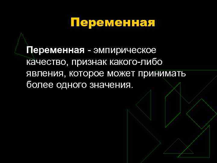 Переменная - эмпирическое качество, признак какого-либо явления, которое может принимать более одного значения. 