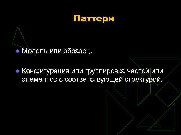 Паттерн Модель или образец. Конфигурация или группировка частей или элементов с соответствующей структурой. 