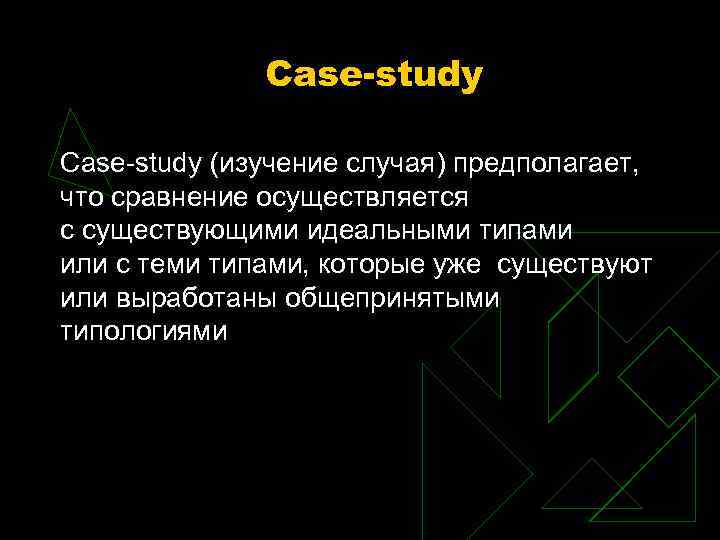 Case-study (изучение случая) предполагает, что сравнение осуществляется с существующими идеальными типами или с теми