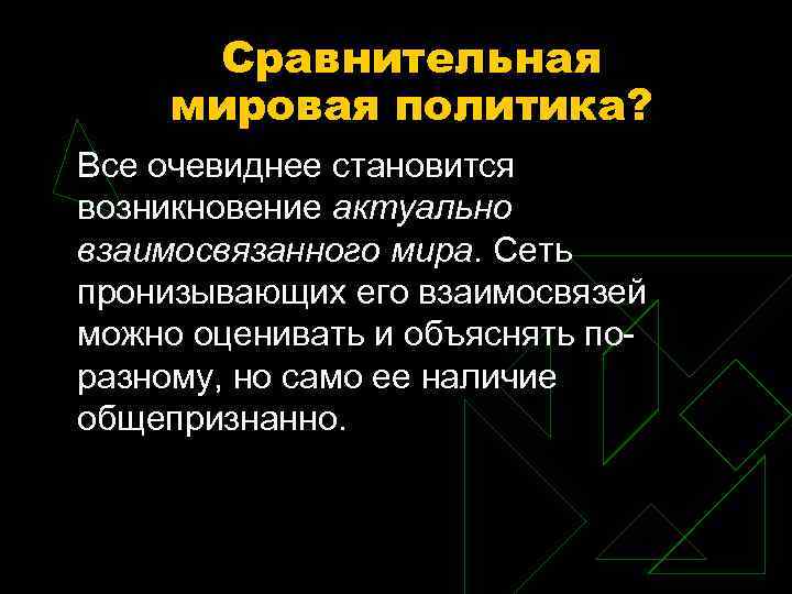 Сравнительная мировая политика? Все очевиднее становится возникновение актуально взаимосвязанного мира. Сеть пронизывающих его взаимосвязей