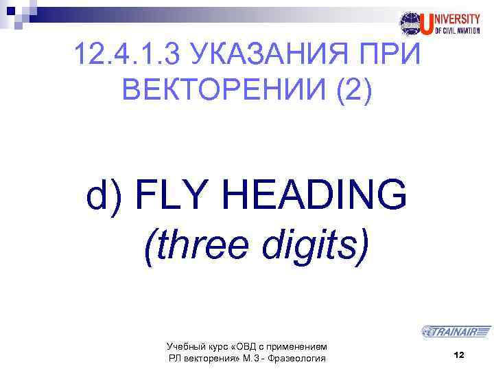 12. 4. 1. 3 УКАЗАНИЯ ПРИ ВЕКТОРЕНИИ (2) d) FLY HEADING (three digits) Учебный