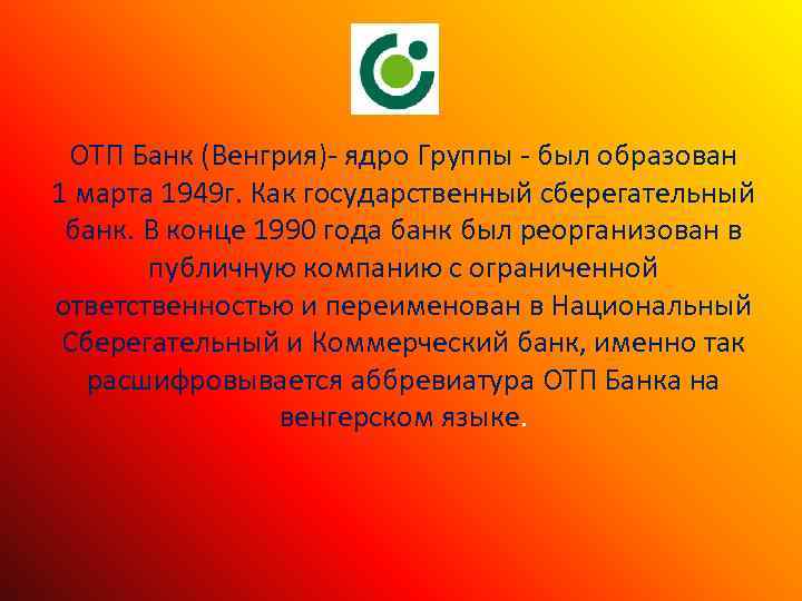 ОТП Банк (Венгрия)- ядро Группы - был образован 1 марта 1949 г. Как государственный