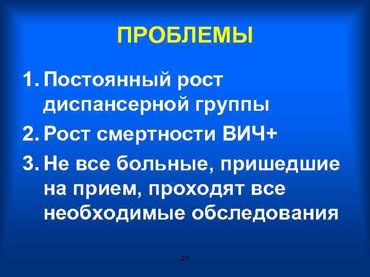 ПРОБЛЕМЫ 1. Постоянный рост диспансерной группы 2. Рост смертности ВИЧ+ 3. Не все больные,