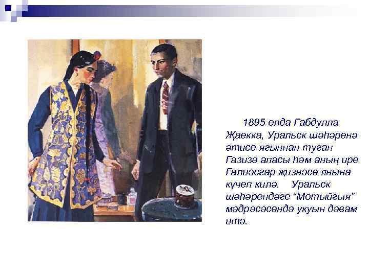 1895 елда Габдулла Җаекка, Уральск шәһәренә әтисе ягыннан туган Газизә апасы һәм аның ире