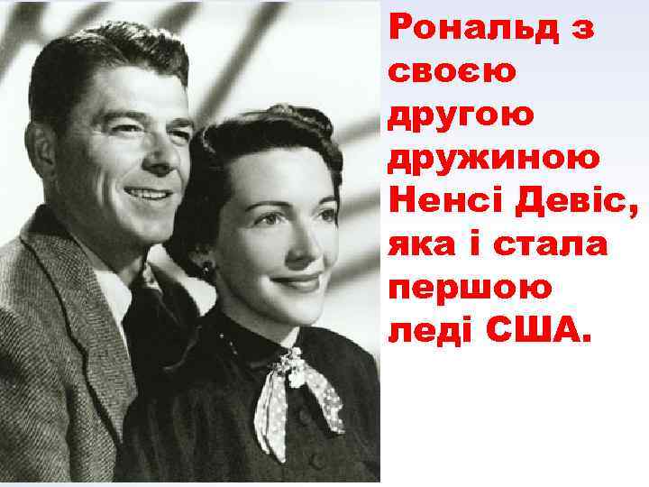 Рональд з своєю другою дружиною Ненсі Девіс, яка і стала першою леді США. 