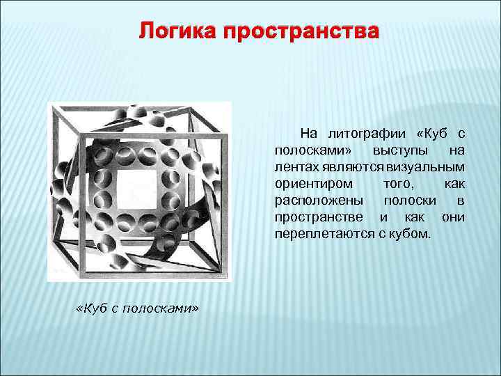 Логика пространства На литографии «Куб с полосками» выступы на лентах являются визуальным ориентиром того,