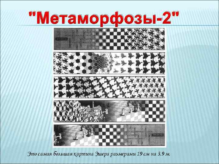 "Метаморфозы-2" Это самая большая картина Эшера размерами 19 см на 3. 9 м. 