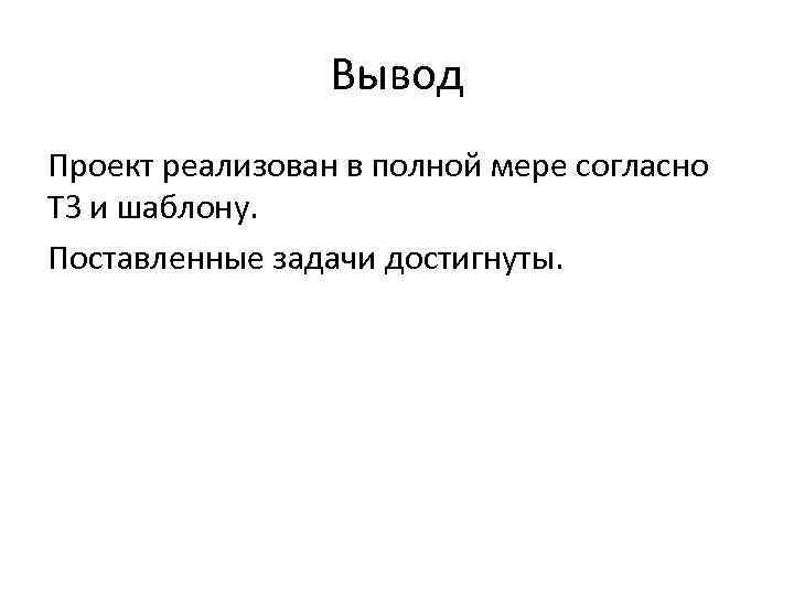 Вывод Проект реализован в полной мере согласно ТЗ и шаблону. Поставленные задачи достигнуты. 
