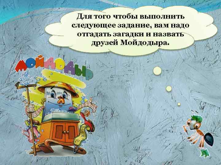 Для того чтобы выполнить следующее задание, вам надо отгадать загадки и назвать друзей Мойдодыра.