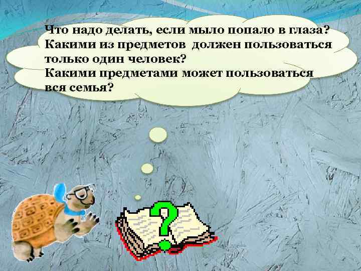 Что надо делать, если мыло попало в глаза? Какими из предметов должен пользоваться только