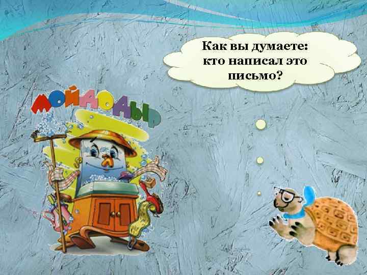 Как вы думаете: кто написал это письмо? 