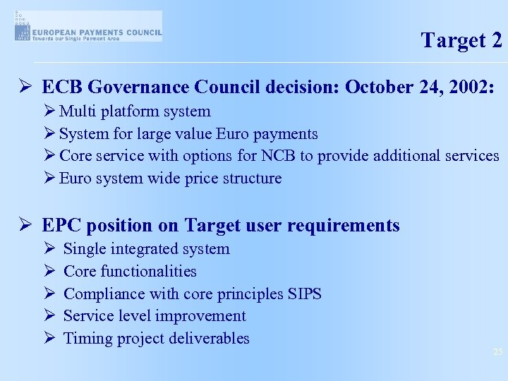 Target 2 Ø ECB Governance Council decision: October 24, 2002: Ø Multi platform system