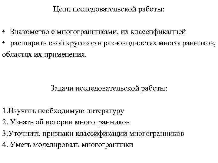 Цели исследовательской работы: • Знакомство с многогранниками, их классификацией • расширить свой кругозор в