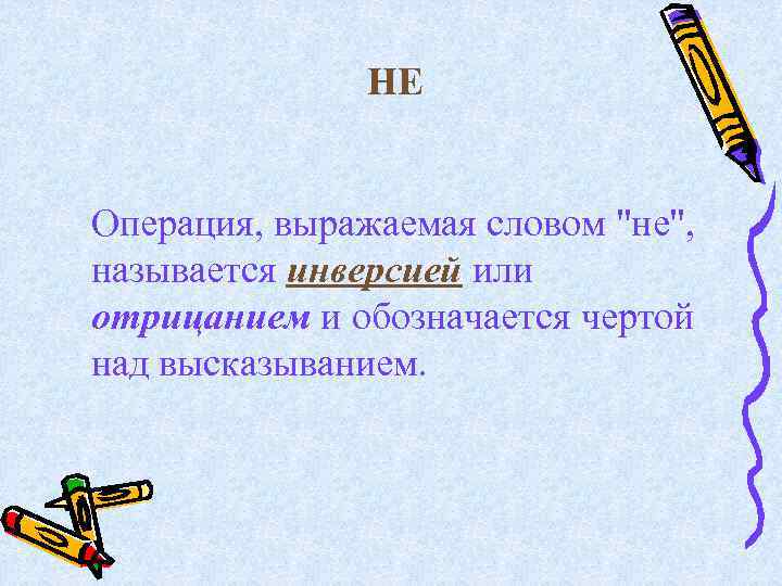 НЕ Операция, выражаемая словом "не", называется инверсией или отрицанием и обозначается чертой над высказыванием.
