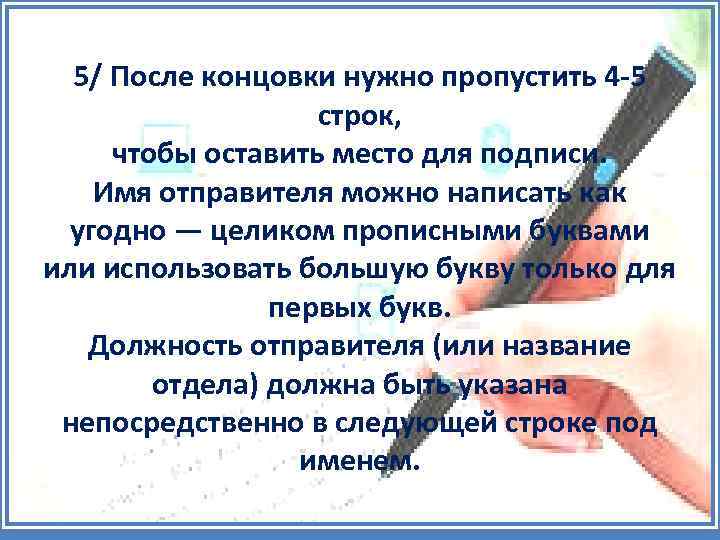 5/ После концовки нужно пропустить 4 -5 строк, чтобы оставить место для подписи. Имя