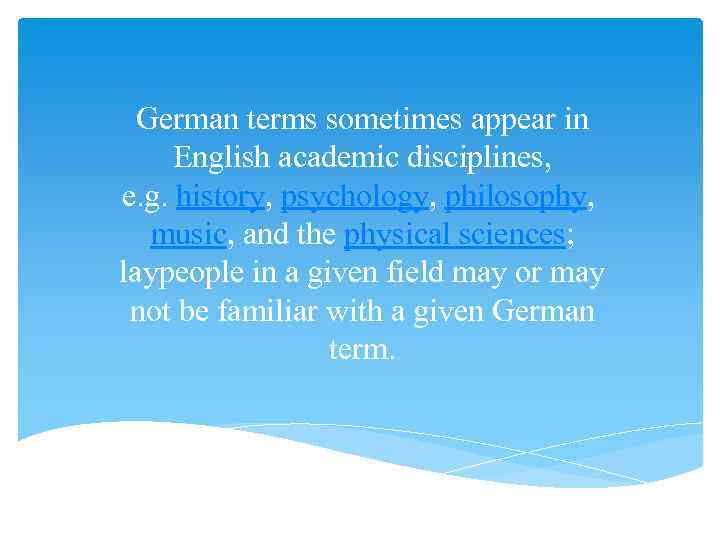 German terms sometimes appear in English academic disciplines, e. g. history, psychology, philosophy, music,