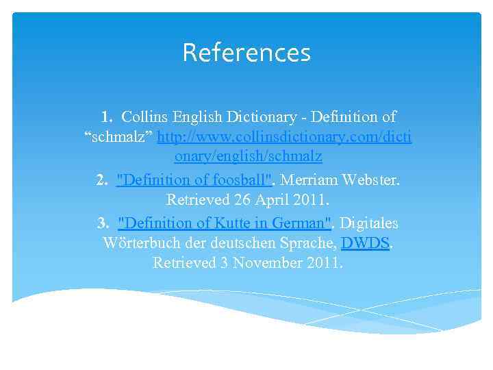 References 1. Collins English Dictionary - Definition of “schmalz” http: //www. collinsdictionary. com/dicti onary/english/schmalz