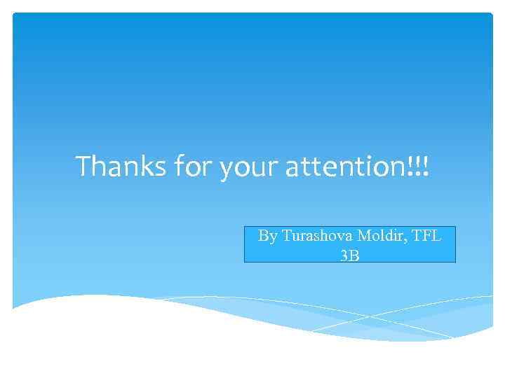 Thanks for your attention!!! By Turashova Moldir, TFL 3 B 