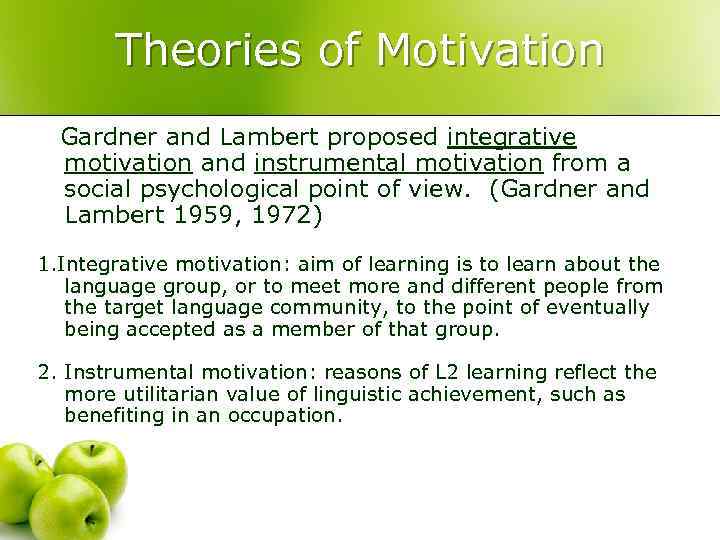 Theories of Motivation Gardner and Lambert proposed integrative motivation and instrumental motivation from a