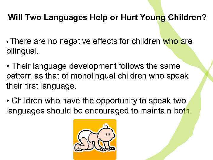 Will Two Languages Help or Hurt Young Children? • There are no negative effects