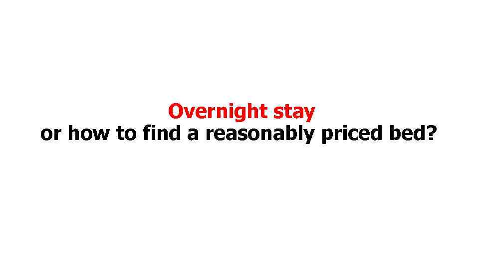 Overnight stay or how to find a reasonably priced bed? 