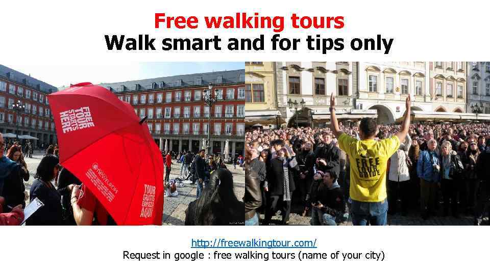 Free walking tours Walk smart and for tips only http: //freewalkingtour. com/ Request in