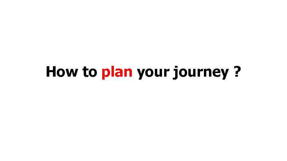 How to plan your journey ? 