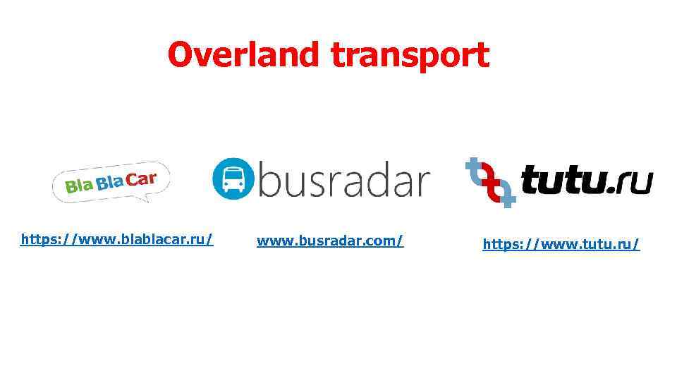 Overland transport https: //www. blablacar. ru/ www. busradar. com/ https: //www. tutu. ru/ 