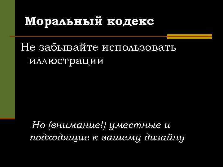 Моральный кодекс Не забывайте использовать иллюстрации Но (внимание!) уместные и подходящие к вашему дизайну