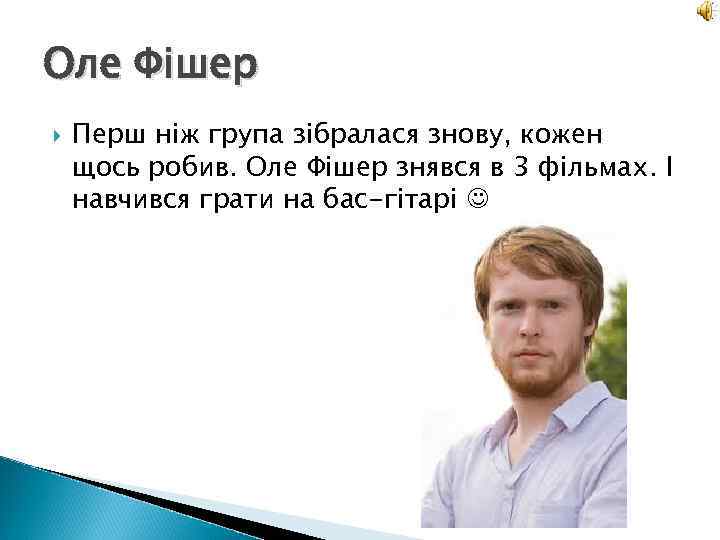 Оле Фішер Перш ніж група зібралася знову, кожен щось робив. Оле Фішер знявся в