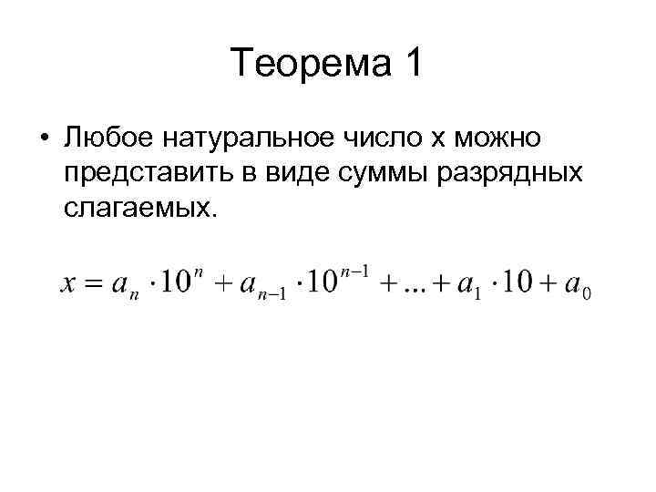 Теорема 1 • Любое натуральное число х можно представить в виде суммы разрядных слагаемых.