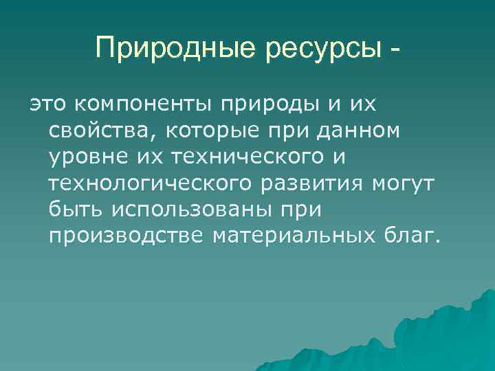 Природные ресурсы это компоненты природы и их свойства, которые при данном уровне их технического