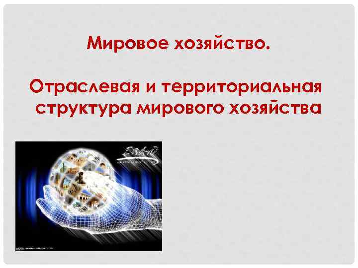 Мировое хозяйство. Отраслевая и территориальная структура мирового хозяйства 